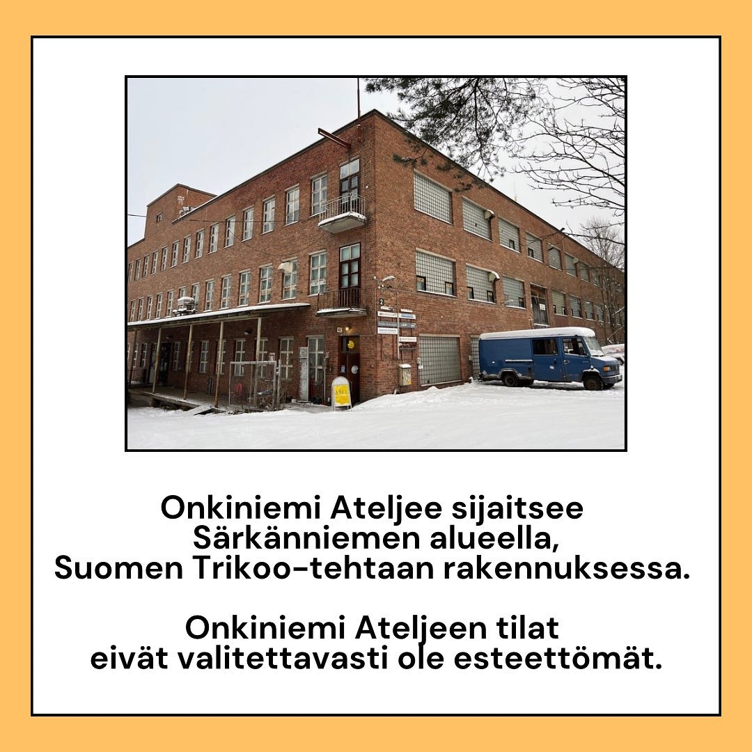 Onkiniemi Ateljee sijaitsee Särkänniemen alueella, Suomen Trikoo-tehtaan rakennuksessa. Onkiniemi Ateljeen tilat eivät valitettavasti ole esteettömät.